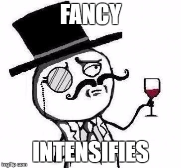 Fancy intensifies | FANCY; INTENSIFIES | image tagged in fancy meme | made w/ Imgflip meme maker