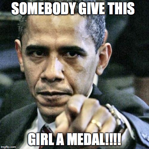 Pissed Off Obama Meme | SOMEBODY GIVE THIS; GIRL A MEDAL!!!! | image tagged in memes,pissed off obama | made w/ Imgflip meme maker