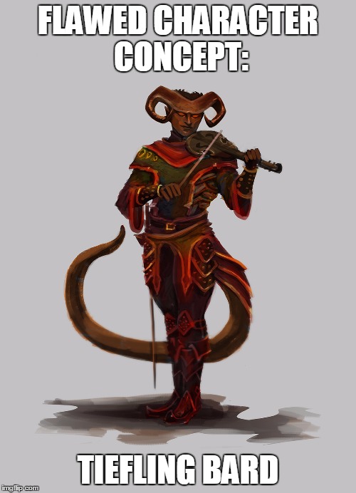 FLAWED CHARACTER CONCEPT:; TIEFLING BARD | image tagged in tiefling bard,memes,dungeons and dragons | made w/ Imgflip meme maker