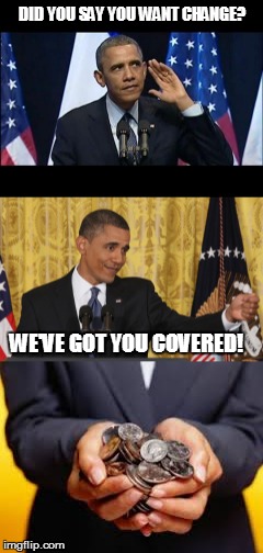 Eight years of change...  just what we wanted | DID YOU SAY YOU WANT CHANGE? WE'VE GOT YOU COVERED! | image tagged in barack obama,2nd term obama,hope and change,funny memes,president obama | made w/ Imgflip meme maker