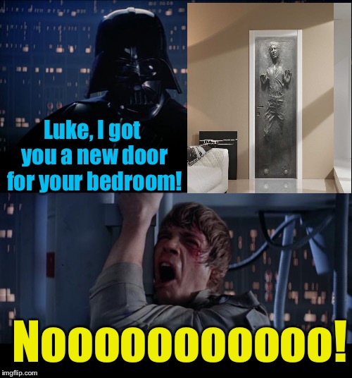 Star Wars Han Solo Door No | Luke, I got you a new door for your bedroom! Nooooooooooo! | image tagged in memes,star wars no,funny,evilmandoevil,darth vadar,luke skywalker | made w/ Imgflip meme maker