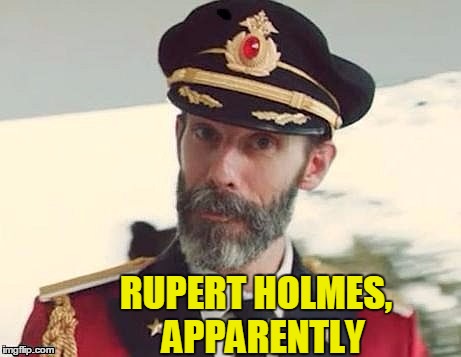 Captain Obvious | RUPERT HOLMES,  APPARENTLY | image tagged in captain obvious | made w/ Imgflip meme maker