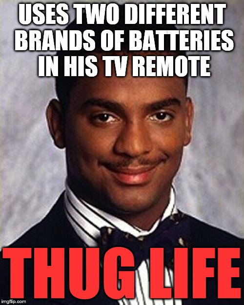 And they are old and new... | USES TWO DIFFERENT BRANDS OF BATTERIES IN HIS TV REMOTE; THUG LIFE | image tagged in carlton banks thug life,memes,thug life,tv,tv remote | made w/ Imgflip meme maker