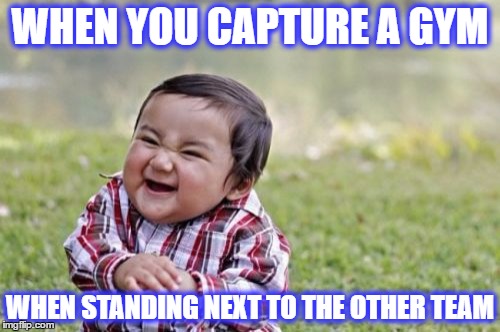 Evil Toddler Meme | WHEN YOU CAPTURE A GYM; WHEN STANDING NEXT TO THE OTHER TEAM | image tagged in memes,evil toddler,pokemon go,gyms,pokemon go teams | made w/ Imgflip meme maker