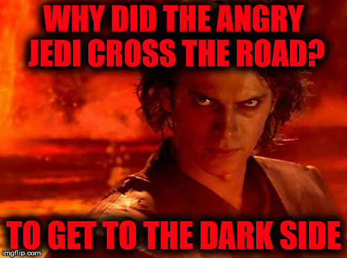 Why did the angry Jedi cross the road? | WHY DID THE ANGRY JEDI CROSS THE ROAD? TO GET TO THE DARK SIDE | image tagged in memes,you underestimate my power,jedi crossing the road,getting to the dark side,i have the high ground you idiot | made w/ Imgflip meme maker