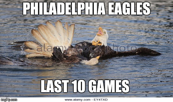 The National Football League (NFL) on its BACK  | PHILADELPHIA EAGLES; LAST 10 GAMES | image tagged in memes,gifs,funny,philadelphia eagles,nfl football,sports | made w/ Imgflip meme maker