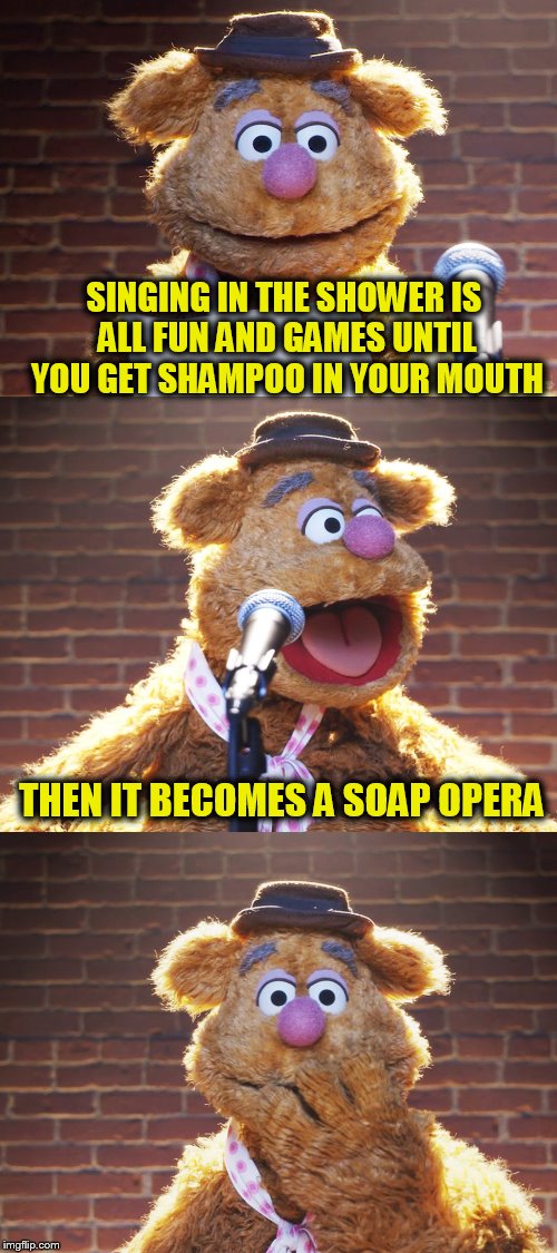 Fozzie Jokes (A bojo591 Template) | SINGING IN THE SHOWER IS ALL FUN AND GAMES UNTIL YOU GET SHAMPOO IN YOUR MOUTH; THEN IT BECOMES A SOAP OPERA | image tagged in fozzie jokes,funny memes,jokes,shower,soap opera,the muppets | made w/ Imgflip meme maker
