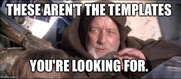 The templates you are looking for are somwhere else.  | THESE AREN'T THE TEMPLATES; YOU'RE LOOKING FOR. | image tagged in star wars obi wan kenobi these aren't the droids you're looking,obi wan kenobi,these arent the droids you were looking for,dank | made w/ Imgflip meme maker