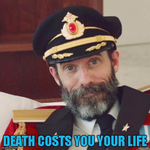 Captain Obvious | DEATH COSTS YOU YOUR LIFE | image tagged in captain obvious | made w/ Imgflip meme maker