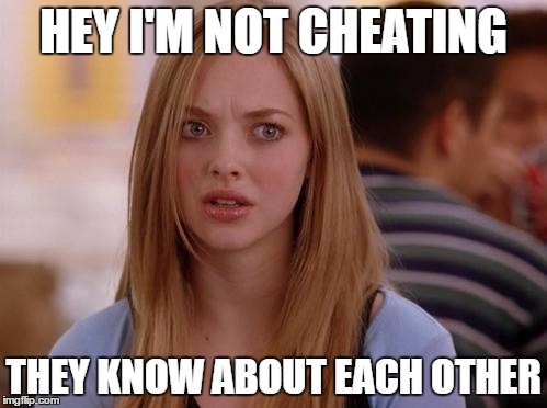 OMG Karen | HEY I'M NOT CHEATING; THEY KNOW ABOUT EACH OTHER | image tagged in memes,omg karen | made w/ Imgflip meme maker