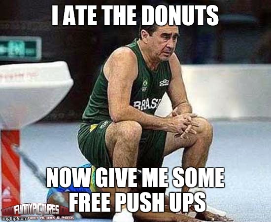 I ATE THE DONUTS NOW GIVE ME SOME FREE PUSH UPS | made w/ Imgflip meme maker
