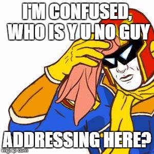 I'M CONFUSED, WHO IS Y U NO GUY ADDRESSING HERE? | made w/ Imgflip meme maker