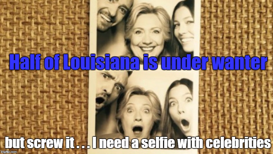 OMG! Hillary is soooooo cooooool | Half of Louisiana is under wanter; but screw it . . . I need a selfie with celebrities | image tagged in memes,hillary clinton,justin timberlake,louisiana flood,celebrities | made w/ Imgflip meme maker