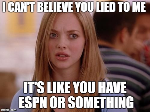 OMG Karen | I CAN'T BELIEVE YOU LIED TO ME; IT'S LIKE YOU HAVE ESPN OR SOMETHING | image tagged in memes,omg karen | made w/ Imgflip meme maker