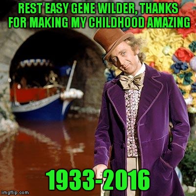 I am heartbroken over this!  | REST EASY GENE WILDER, THANKS FOR MAKING MY CHILDHOOD AMAZING; 1933-2016 | image tagged in willy wonka,lynch1979,memes | made w/ Imgflip meme maker