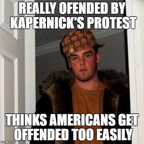Scumbag Steve Meme | REALLY OFENDED BY KAPERNICK'S PROTEST; THINKS AMERICANS GET OFFENDED TOO EASILY | image tagged in memes,scumbag steve,Libertarian | made w/ Imgflip meme maker