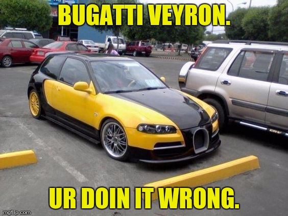 Dat Ricer Got A Bugatti!!! | BUGATTI VEYRON. UR DOIN IT WRONG. | image tagged in car,bugatti,ricer,honda | made w/ Imgflip meme maker