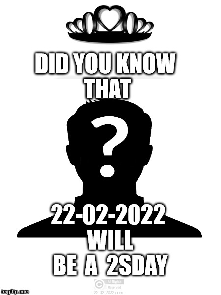 2sDay | DID YOU KNOW   
 THAT; 22-02-2022  WILL  BE  A  2SDAY | image tagged in 22-02-2022,knowledge,funny memes,happy day | made w/ Imgflip meme maker
