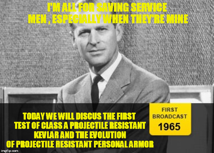 It is just revolutionary | I'M ALL FOR SAVING SERVICE MEN , ESPECIALLY WHEN THEY'RE MINE; TODAY WE WILL DISCUS THE FIRST TEST OF CLASS A PROJECTILE RESISTANT KEVLAR AND THE EVOLUTION OF PROJECTILE RESISTANT PERSONAL ARMOR | image tagged in story time grandpa,memes,history | made w/ Imgflip meme maker