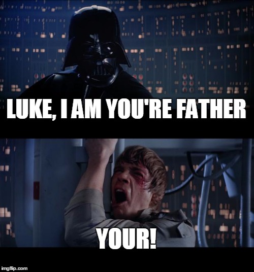 Star Wars No | LUKE, I AM YOU'RE FATHER; YOUR! | image tagged in memes,star wars no | made w/ Imgflip meme maker
