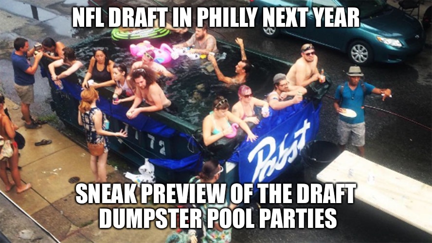 NFL Draft in Philly | NFL DRAFT IN PHILLY NEXT YEAR; SNEAK PREVIEW OF THE DRAFT DUMPSTER POOL PARTIES | image tagged in dumpster,swimming pool,nfl memes,nfl,philly,philadelphia eagles | made w/ Imgflip meme maker