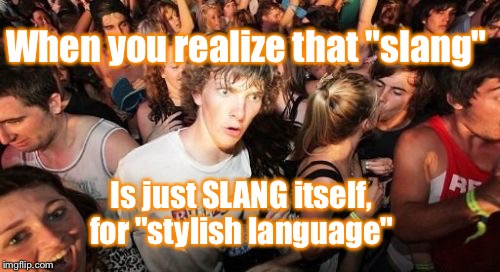 Sudden Clarity Clarence | When you realize that "slang"; Is just SLANG itself, for "stylish language" | image tagged in memes,sudden clarity clarence | made w/ Imgflip meme maker