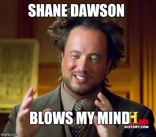 SHANE DAWSON... BLOWS MY MIND! | SHANE DAWSON; BLOWS MY MIND | image tagged in memes,ancient aliens,shane dawson,youtube,conspiracy  theories | made w/ Imgflip meme maker