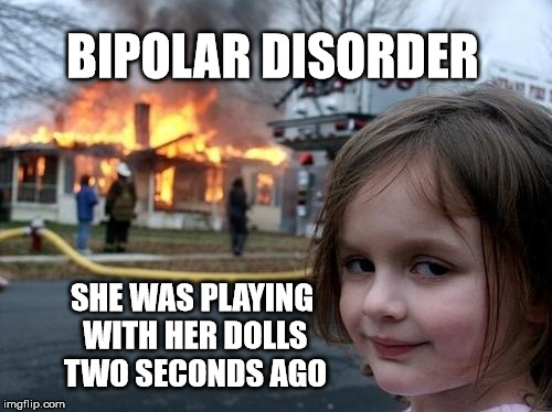 Bipolar Flip | BIPOLAR DISORDER; SHE WAS PLAYING WITH HER DOLLS TWO SECONDS AGO | image tagged in evil girl fire,flip,crazy | made w/ Imgflip meme maker