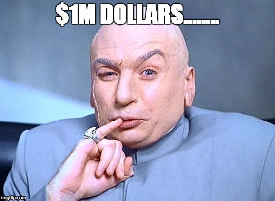 dr. evil | $1M DOLLARS........ | image tagged in dr evil | made w/ Imgflip meme maker