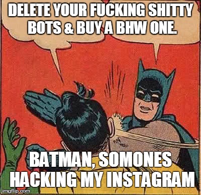 Batman Slapping Robin Meme | DELETE YOUR F**KING SHITTY BOTS  | image tagged in memes,batman slapping robin | made w/ Imgflip meme maker