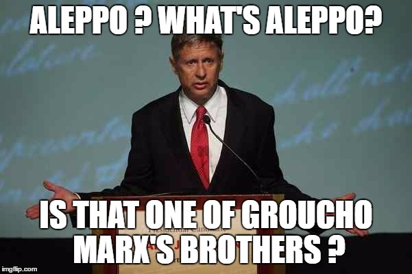 Gary Johnson Podium | ALEPPO ? WHAT'S ALEPPO? IS THAT ONE OF GROUCHO MARX'S BROTHERS ? | image tagged in gary johnson podium | made w/ Imgflip meme maker