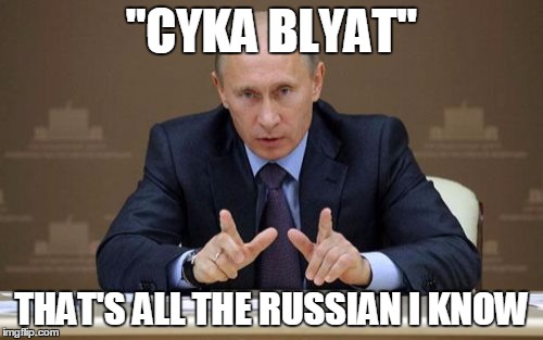 Vladimir Putin Meme | "CYKA BLYAT"; THAT'S ALL THE RUSSIAN I KNOW | image tagged in memes,vladimir putin | made w/ Imgflip meme maker