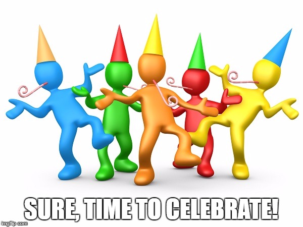 Party Time | SURE, TIME TO CELEBRATE! | image tagged in party time | made w/ Imgflip meme maker