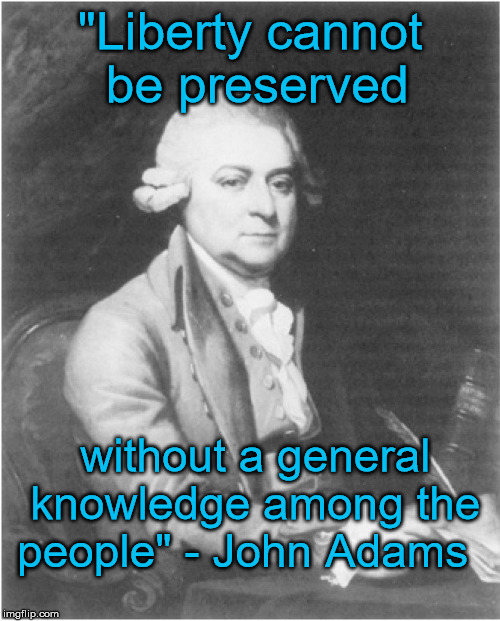 John Adams, Founding Father | "Liberty cannot be preserved; without a general knowledge among the people" - John Adams | image tagged in memes,founding fathers,political,liberty,knowledge,quotes | made w/ Imgflip meme maker