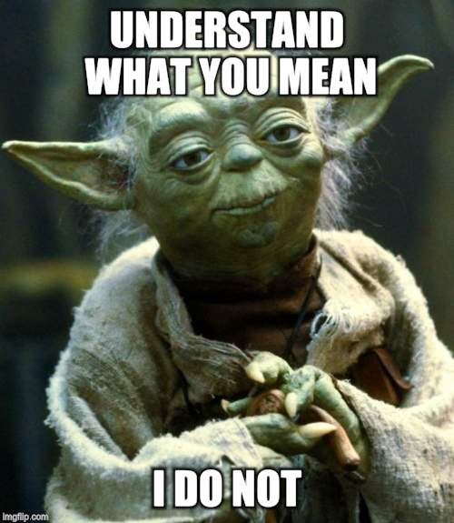 Star Wars Yoda Meme | UNDERSTAND WHAT YOU MEAN I DO NOT | image tagged in memes,star wars yoda | made w/ Imgflip meme maker