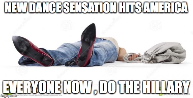 Woman Fainted | NEW DANCE SENSATION HITS AMERICA; EVERYONE NOW , DO THE HILLARY | image tagged in woman fainted | made w/ Imgflip meme maker