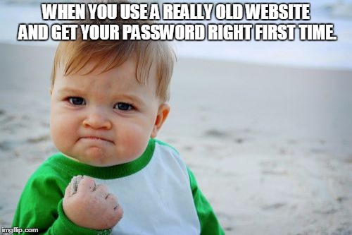 Success Kid Original Meme | WHEN YOU USE A REALLY OLD WEBSITE AND GET YOUR PASSWORD RIGHT FIRST TIME. | image tagged in memes,success kid original | made w/ Imgflip meme maker