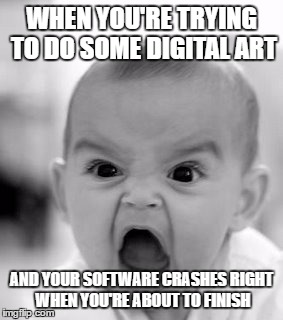 Two words: Hammer and monitor. | WHEN YOU'RE TRYING TO DO SOME DIGITAL ART; AND YOUR SOFTWARE CRASHES RIGHT WHEN YOU'RE ABOUT TO FINISH | image tagged in memes,angry baby,art,software,computer | made w/ Imgflip meme maker