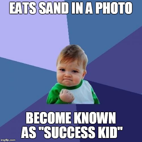 Success Kid Meme | EATS SAND IN A PHOTO BECOME KNOWN AS "SUCCESS KID" | image tagged in memes,success kid | made w/ Imgflip meme maker