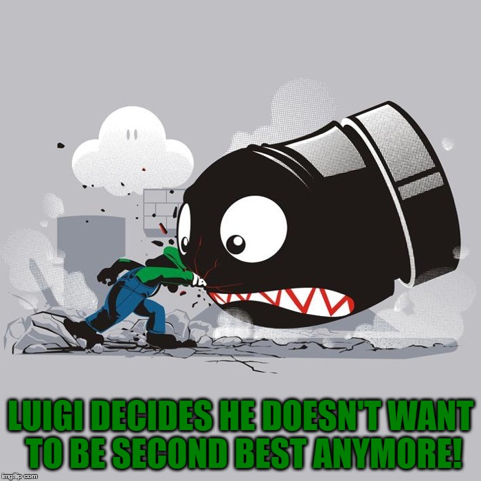 No More Living Underneath Mario's Shadow! | LUIGI DECIDES HE DOESN'T WANT TO BE SECOND BEST ANYMORE! | image tagged in memes,nintendo,luigi,mario,banzai bill,second best | made w/ Imgflip meme maker