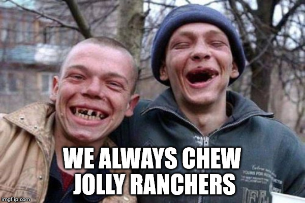 WE ALWAYS CHEW JOLLY RANCHERS | made w/ Imgflip meme maker