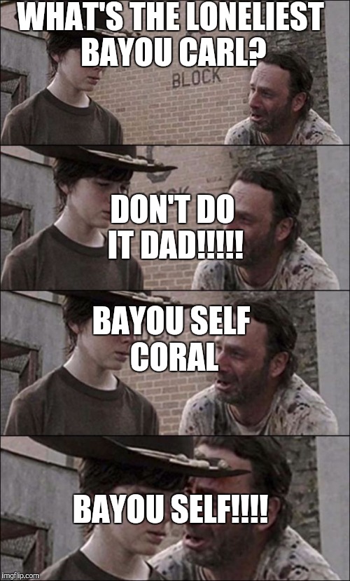 the walking dead coral | WHAT'S THE LONELIEST BAYOU CARL? DON'T DO IT DAD!!!!! BAYOU SELF CORAL; BAYOU SELF!!!! | image tagged in the walking dead coral | made w/ Imgflip meme maker