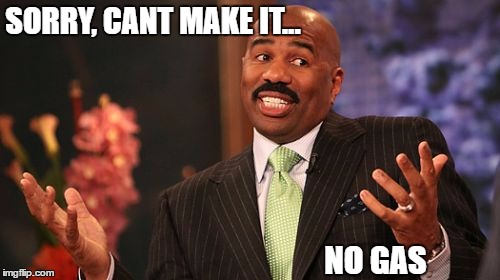 No Gas | SORRY, CANT MAKE IT... NO GAS | image tagged in memes,steve harvey,gas,crisis,gas shortage | made w/ Imgflip meme maker