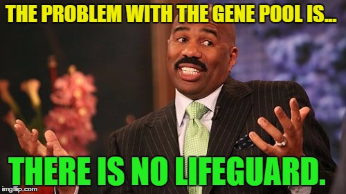 Steve Harvey Genetics | THE PROBLEM WITH THE GENE POOL IS... THERE IS NO LIFEGUARD. | image tagged in memes,steve harvey,funny,funnymemes | made w/ Imgflip meme maker