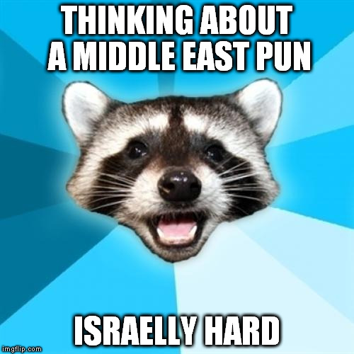 Lame Pun Coon Meme | THINKING ABOUT A MIDDLE EAST PUN; ISRAELLY HARD | image tagged in memes,lame pun coon | made w/ Imgflip meme maker