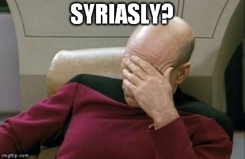 Captain Picard Facepalm Meme | SYRIASLY? | image tagged in memes,captain picard facepalm | made w/ Imgflip meme maker
