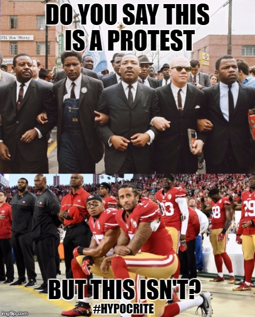 Protest is a Protest | DO YOU SAY THIS IS A PROTEST; BUT THIS ISN'T? #HYPOCRITE | image tagged in colin kaepernick,martin luther king jr,protest,patriotic,riot | made w/ Imgflip meme maker