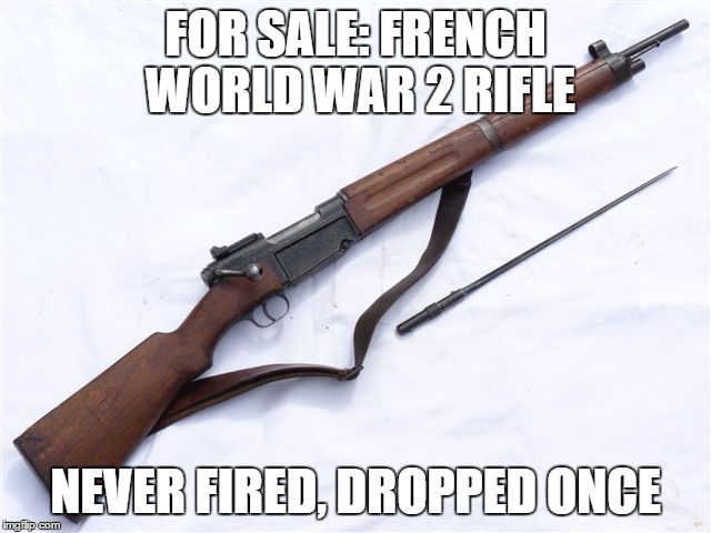 FOR SALE: FRENCH WORLD WAR 2 RIFLE NEVER FIRED, DROPPED ONCE | made w/ Imgflip meme maker