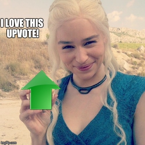 Upvotes!! | I LOVE THIS UPVOTE! | image tagged in memes,game of thrones,daenerys targaryen | made w/ Imgflip meme maker