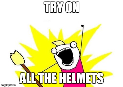 X All The Y Meme | TRY ON ALL THE HELMETS | image tagged in memes,x all the y | made w/ Imgflip meme maker
